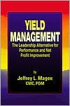 Title: Yield ManagementThe Leadership Alternative for Performance and Net Profit Improvement, Author: Jeffrey L. Magee