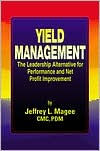 Yield ManagementThe Leadership Alternative for Performance and Net Profit Improvement