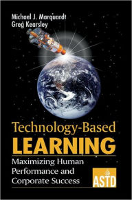 Title: Technology-Based Learning: Maximizing Human Performance and Corporate Success / Edition 1, Author: Michael J. Marquardt