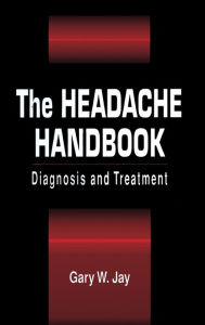 Title: The Headache Handbook: Diagnosis and Treatment / Edition 1, Author: Gary W. Jay