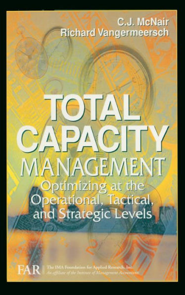 Total Capacity Management: Optimizing at the Operational, Tactical, and Strategic Levels