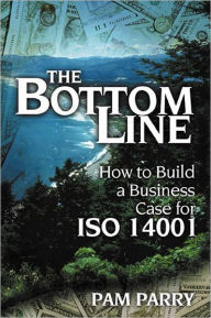 Title: The Bottom Line: How to Build a Business Case for ISO 14001 / Edition 1, Author: Pamela Parry