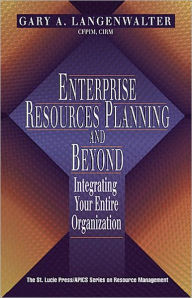 Title: Enterprise Resources Planning and Beyond: Integrating Your Entire Organization / Edition 1, Author: Gary A Langenwalter