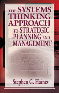 Title: The Systems Thinking Approach to Strategic Planning and Management / Edition 1, Author: Stephen Haines