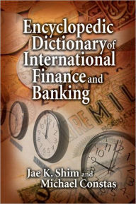 Title: Encyclopedic Dictionary of International Finance and Banking / Edition 1, Author: Jae K. Shim
