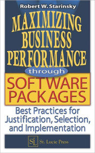 Title: Maximizing Business Performance through Software Packages: Best Practices for Justification, Selection, and Implementation / Edition 1, Author: Robert W. Starinsky