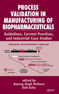 Title: Process Validation in Manufacturing of Biopharmaceuticals, Second Edition: Guidelines, Current Practices, and Industrial Case Studies / Edition 2, Author: Gail Sofer