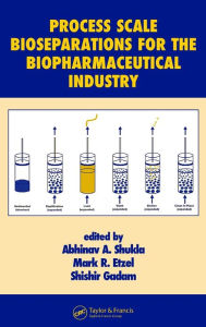 Title: Process Scale Bioseparations for the Biopharmaceutical Industry / Edition 1, Author: Abhinav A. Shukla