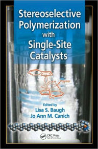 Title: Stereoselective Polymerization with Single-Site Catalysts / Edition 1, Author: Lisa S. Baugh