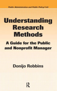 Title: Understanding Research Methods: A Guide for the Public and Nonprofit Manager / Edition 1, Author: Donijo Robbins
