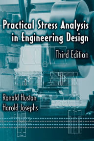 Title: Practical Stress Analysis in Engineering Design / Edition 3, Author: Ronald Huston