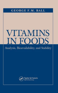 Title: Vitamins In Foods: Analysis, Bioavailability, and Stability / Edition 1, Author: George F.M. Ball