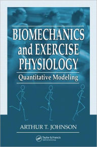 Title: Biomechanics and Exercise Physiology: Quantitative Modeling / Edition 1, Author: Arthur T. Johnson