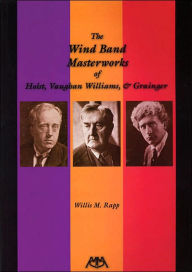 Title: The Wind Band Masterworks of Holst, Vaughan Williams and Grainger, Author: Willis M. Rapp