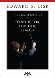 Title: The Creative Director: Conductor, Teacher, Leader, Author: Edward S. Lisk