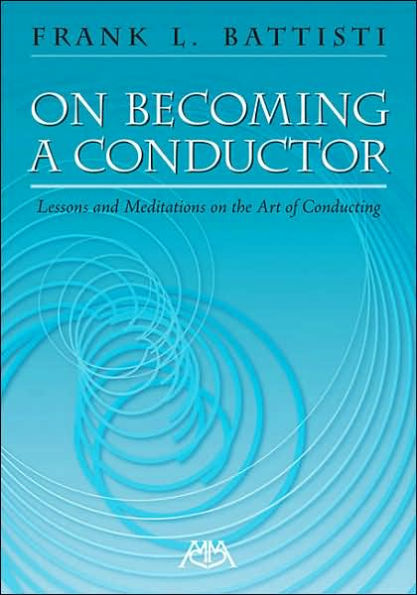 On Becoming a Conductor: Lessons and Meditations on the Art of Conducting