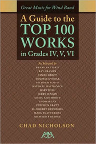 Title: Great Music for Wind Band: A Guide to the Top 100 Works in Grades IV, V, VI, Author: Chad Nicholson