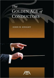 Title: The Golden Age of Conductors, Author: John W. Knight