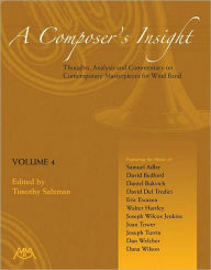 Title: A Composer's Insight - Volume 4: Thoughts, Analysis and Commentary on Contemporary Masterpieces for Wind Band, Author: Timothy Salzman