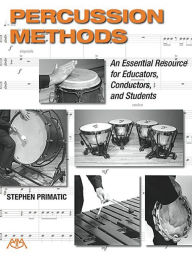 Title: Percussion Methods: An Essential Resource for Educators, Conductors, and Students, Author: Stephen Primatic