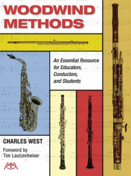 Title: Woodwind Methods: An Essential Resource for Educators, Conductors & Students, Author: Charles West