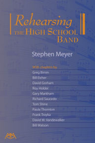 Title: Rehearsing the High School Band, Author: Stephen Meyer