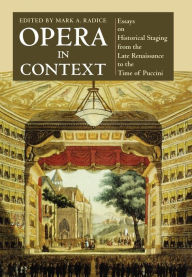 Title: Opera in Context: Essays on Historical Staging from the Late Renaissance to the Time of Puccini, Author: Mark A. Radice
