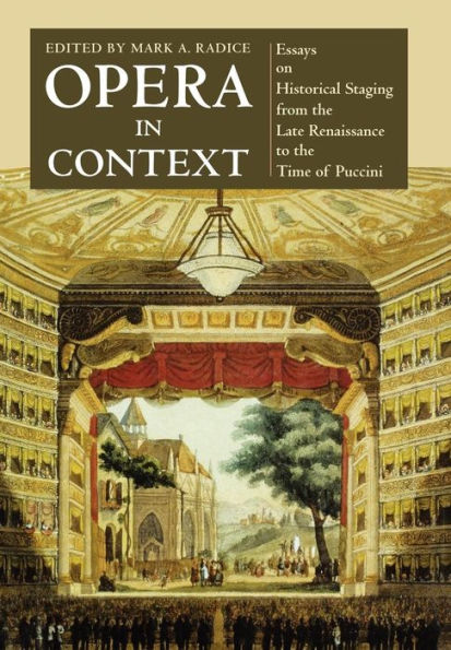 Opera in Context: Essays on Historical Staging from the Late Renaissance to the Time of Puccini