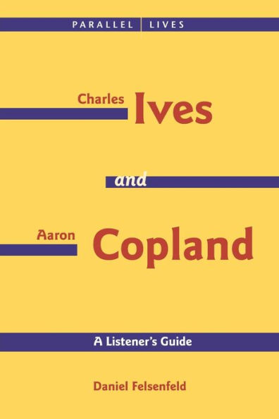 Charles Ives and Aaron Copland - A Listener's Guide: Parallel Lives Series No. 1: Their Lives and Their Music