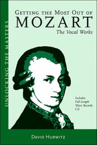 Title: Getting the Most Out of Mozart / Edition 1, Author: David Hurwitz