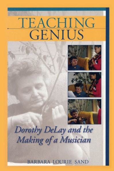 Teaching Genius: Dorothy DeLay and the Making of a Musician