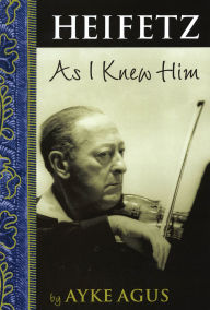 Title: Heifetz As I Knew Him, Author: Ayke Agus