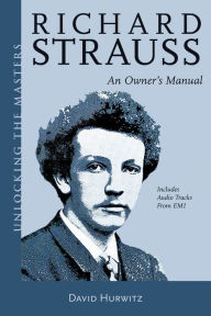 Title: Richard Strauss - An Owner's Manual: Unlocking the Masters Series, Author: David Hurwitz