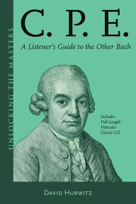 Title: C.P.E.: A Listener's Guide to the Other Bach, Author: David Hurwitz