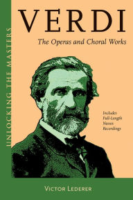 Title: Verdi: The Operas and Choral Works Unlocking the Masters Series, Author: Victor Lederer