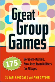 Title: Great Group Games: 175 Boredom-Busting, Zero-Prep Team Builders for All Ages, Author: Susan Ragsdale