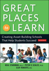 Title: Great Places to Learn: Creating Asset-Building Schools that Help Students Succeed, Author: Neal Starkman