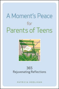 Title: A Moment's Peace for Parents of Teens: 365 Rejuvenating Reflections, Author: Patricia Hoolihan