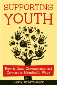 Title: Supporting Youth: How to Care, Communicate, and Connect in Meaningful Ways, Author: Nancy Tellett-Royce