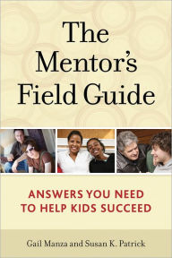 Title: The Mentor's Field Guide: Answers You Need to Help Kids Succeed, Author: Gail Manza