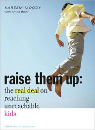 Title: Raise Them Up: The Real Deal on Reaching Unreachable Kids, Author: Kareem Moody