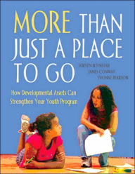 Title: More Than Just a Place to Go: How Developmental Assets Can Strengthen Your Youth Program, Author: Kristin Johnstad