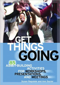 Title: Get Things Going: 85 Asset-Building Activities for Workshops, Presentations, and Meetings, Author: Susan Ragsdale