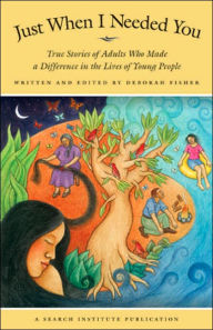 Title: Just When I Needed You: True Stories of Adults Who Made a Difference in the Lives of Young People, Author: Deborah Fisher