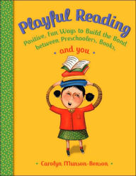 Title: Playful Reading: Positive, Fun Ways to Build the Bond Between Preschoolers, Books, and You, Author: Carolyn Munson-Benson