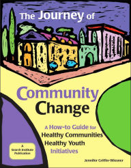 Title: The Journey of Community Change: A How-To Guide for Healthy Communities -- Healthy Youth Initiatives, Author: Kathryn (Kay) L. Hong