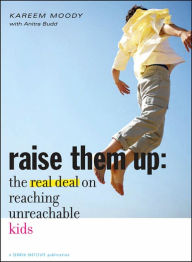 Title: Raise Them Up: The Real Deal on Reaching Unreachable Kids, Author: Kareem Moody