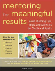 Title: Mentoring for Meaningful Results: Asset-Building Tips, Tools, and Activities for Youth and Adults, Author: Kristie Probst