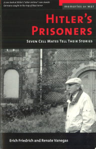 Title: Hitler's Prisoners: Seven Cell Mates Tell Their Stories, Author: Erich Friedrich