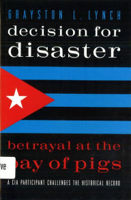 Title: Decision for Disaster: Betrayal at the Bay of Pigs, Author: Grayston Lynch